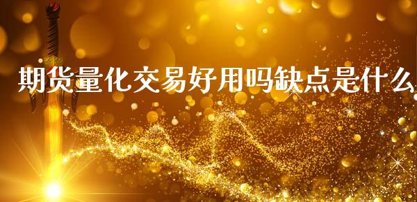 期货量化交易好用吗缺点是什么_https://www.gongyisiwang.com_股指期货_第1张