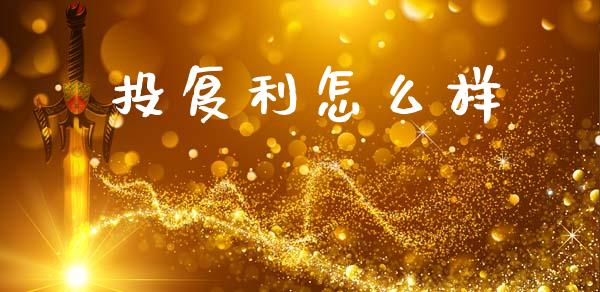 投复利怎么样_https://www.gongyisiwang.com_股指期货交易手续费_第1张