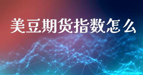 美豆期货指数怎么_https://www.gongyisiwang.com_道指_第1张