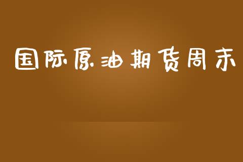 国际原油期货周末_https://www.gongyisiwang.com_道指_第1张