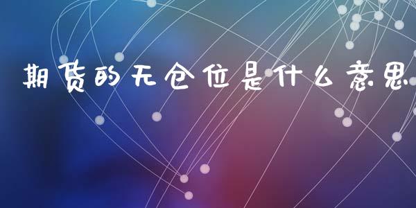 期货的无仓位是什么意思_广发期货手续费_第1张_股指期货交易手续费_广发期货手续费_期货公司手续费排名_焦炭期货手续费 期货的无仓位是什么意思_https://www.gongyisiwang.com_广发期货手续费_第1张