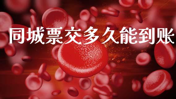 同城票交多久能到账_https://www.gongyisiwang.com_股指期货_第1张