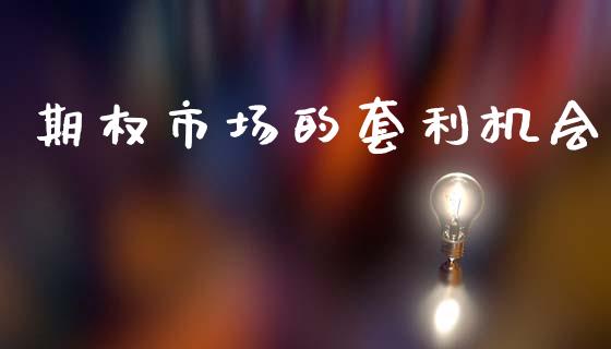 期权市场的套利机会_https://www.gongyisiwang.com_焦炭期货手续费_第1张