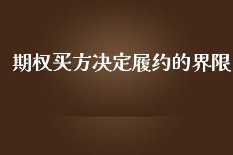 期权买方决定履约的界限_https://www.gongyisiwang.com_股指期货交易手续费_第1张