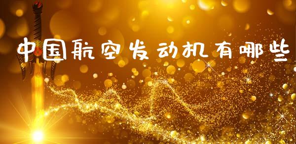 中国航空发动机有哪些_https://www.gongyisiwang.com_期货公司手续费排名_第1张