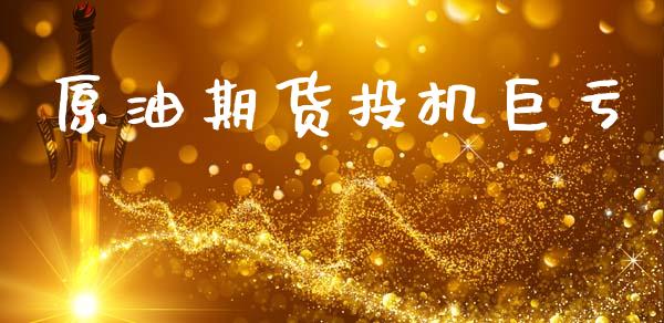 原油期货投机巨亏_https://www.gongyisiwang.com_原油期货_第1张
