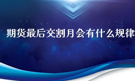 期货最后交割月会有什么规律_https://www.gongyisiwang.com_恒指期货_第1张