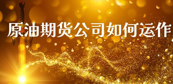 原油期货公司如何运作_https://www.gongyisiwang.com_道指_第1张