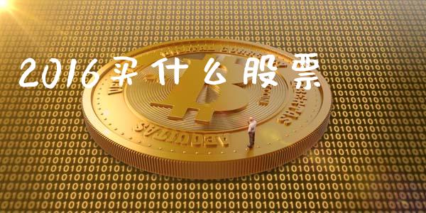 2016买什么股票_https://www.gongyisiwang.com_原油期货_第1张