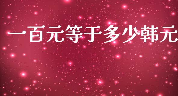一百元等于多少韩元_https://www.gongyisiwang.com_股指期货交易手续费_第1张