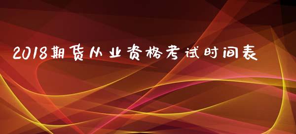 2018期货从业资格考试时间表_https://www.gongyisiwang.com_恒指期货_第1张
