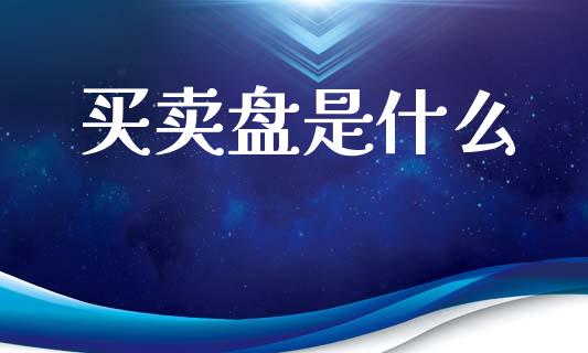 买卖盘是什么_https://www.gongyisiwang.com_股指期货_第1张