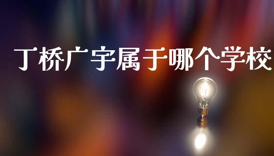 丁桥广宇属于哪个学校_https://www.gongyisiwang.com_股指期货交易手续费_第1张