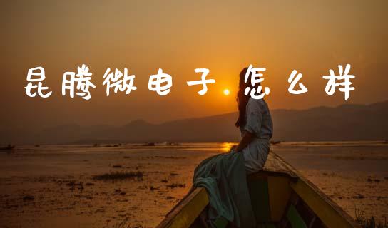 昆腾微电子 怎么样_https://www.gongyisiwang.com_广发期货手续费_第1张