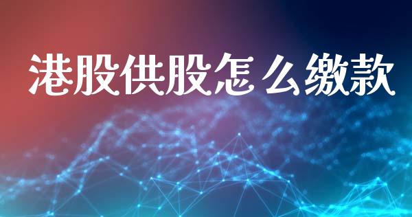 港股供股怎么缴款_https://www.gongyisiwang.com_焦炭期货手续费_第1张