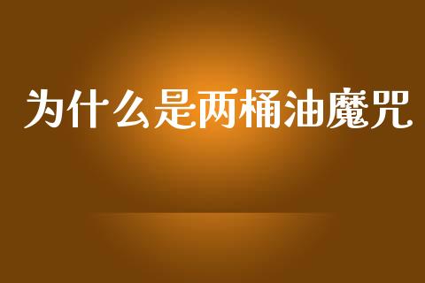 为什么是两桶油魔咒_https://www.gongyisiwang.com_焦炭期货手续费_第1张