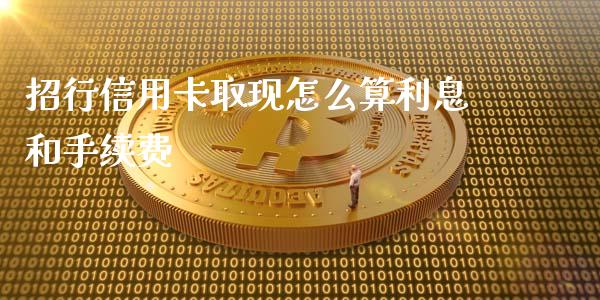 招行信用卡取现怎么算利息和手续费_https://www.gongyisiwang.com_广发期货手续费_第1张